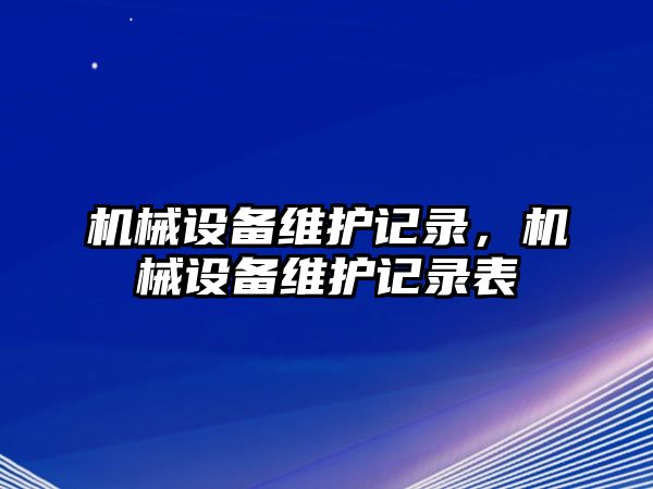 機械設備維護記錄，機械設備維護記錄表