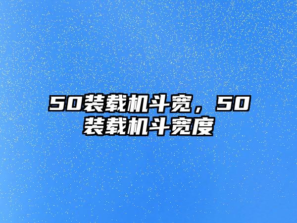 50裝載機(jī)斗寬，50裝載機(jī)斗寬度