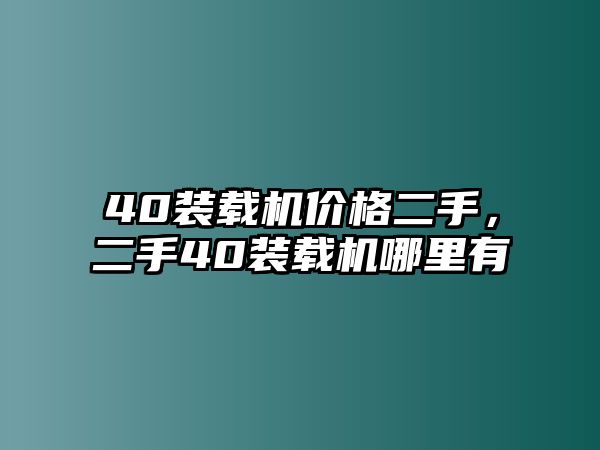 40裝載機價格二手，二手40裝載機哪里有