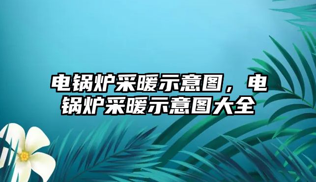 電鍋爐采暖示意圖，電鍋爐采暖示意圖大全