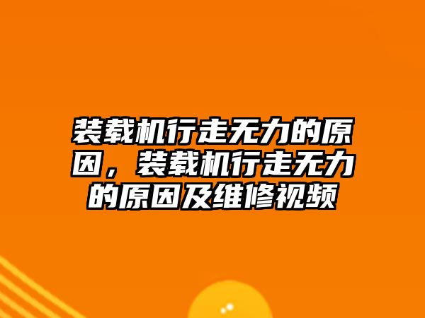 裝載機行走無力的原因，裝載機行走無力的原因及維修視頻