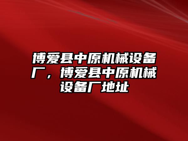 博愛縣中原機(jī)械設(shè)備廠，博愛縣中原機(jī)械設(shè)備廠地址