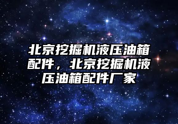 北京挖掘機液壓油箱配件，北京挖掘機液壓油箱配件廠家