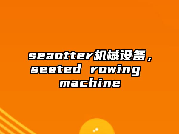 seaotter機械設備，seated rowing machine