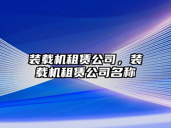 裝載機租賃公司，裝載機租賃公司名稱