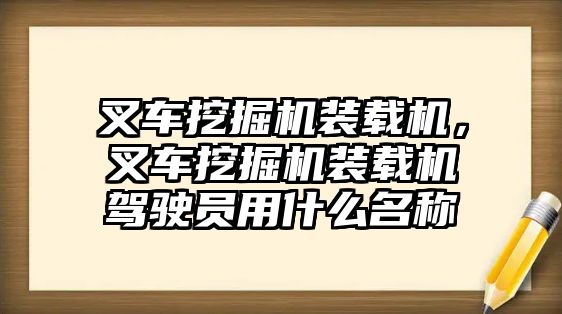 叉車挖掘機(jī)裝載機(jī)，叉車挖掘機(jī)裝載機(jī)駕駛員用什么名稱