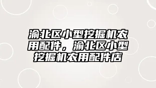 渝北區(qū)小型挖掘機農(nóng)用配件，渝北區(qū)小型挖掘機農(nóng)用配件店