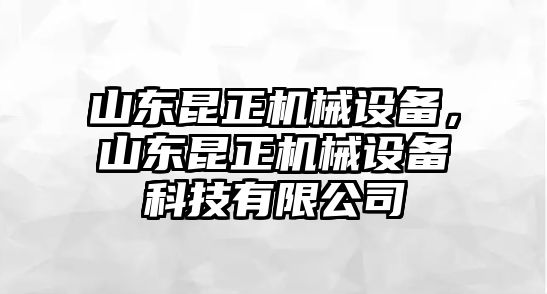 山東昆正機(jī)械設(shè)備，山東昆正機(jī)械設(shè)備科技有限公司