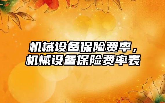 機械設(shè)備保險費率，機械設(shè)備保險費率表