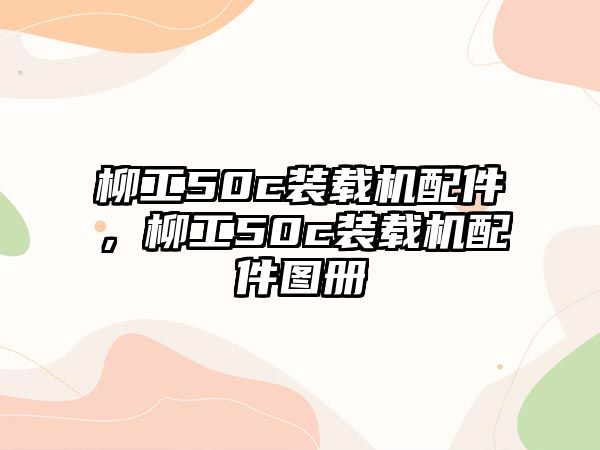 柳工50c裝載機配件，柳工50c裝載機配件圖冊