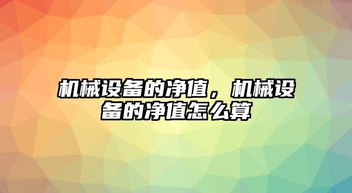 機械設備的凈值，機械設備的凈值怎么算