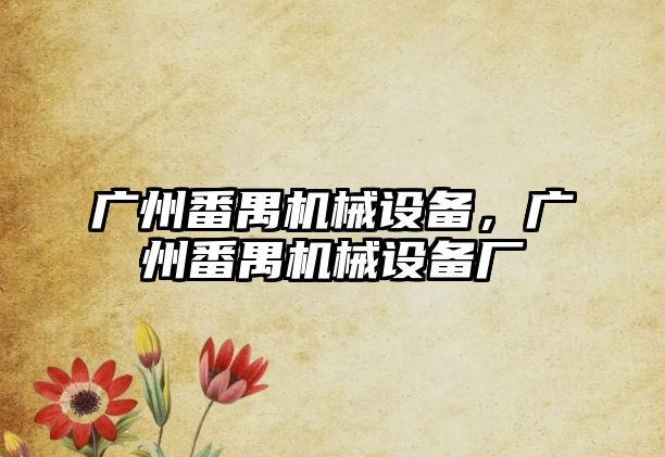 廣州番禺機械設備，廣州番禺機械設備廠