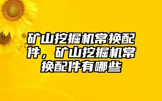 礦山挖掘機(jī)常換配件，礦山挖掘機(jī)常換配件有哪些