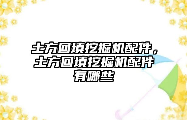 土方回填挖掘機配件，土方回填挖掘機配件有哪些