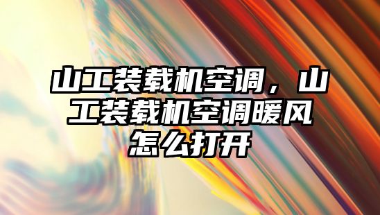 山工裝載機空調(diào)，山工裝載機空調(diào)暖風怎么打開