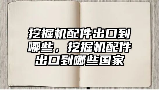 挖掘機配件出口到哪些，挖掘機配件出口到哪些國家