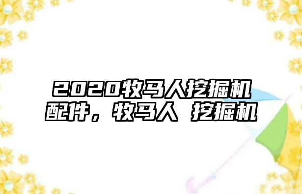 2020牧馬人挖掘機(jī)配件，牧馬人 挖掘機(jī)