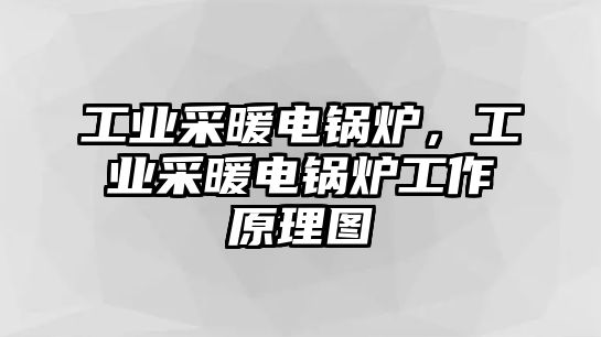 工業(yè)采暖電鍋爐，工業(yè)采暖電鍋爐工作原理圖