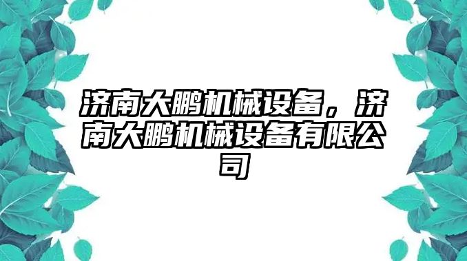 濟南大鵬機械設備，濟南大鵬機械設備有限公司