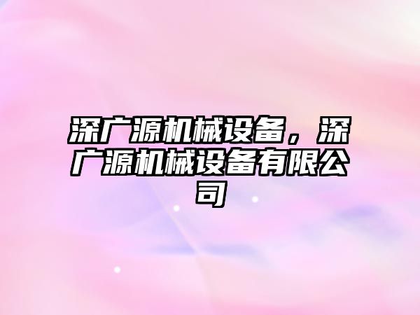 深廣源機械設備，深廣源機械設備有限公司