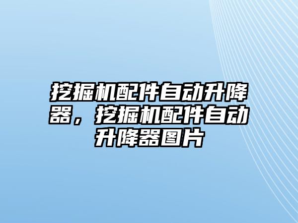 挖掘機(jī)配件自動升降器，挖掘機(jī)配件自動升降器圖片