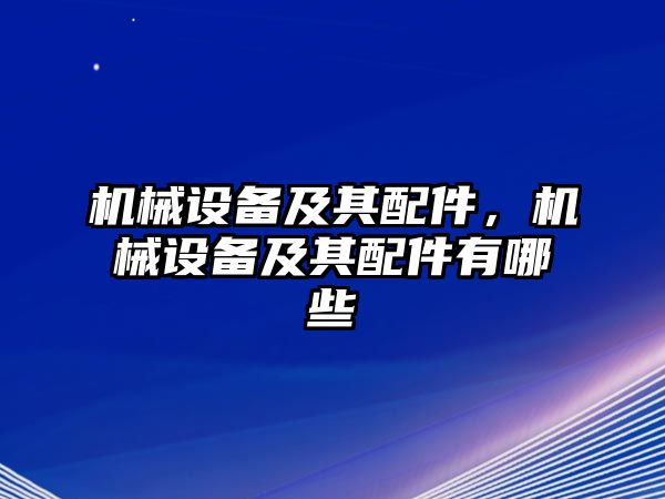 機(jī)械設(shè)備及其配件，機(jī)械設(shè)備及其配件有哪些