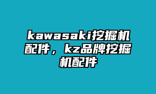 kawasaki挖掘機配件，kz品牌挖掘機配件