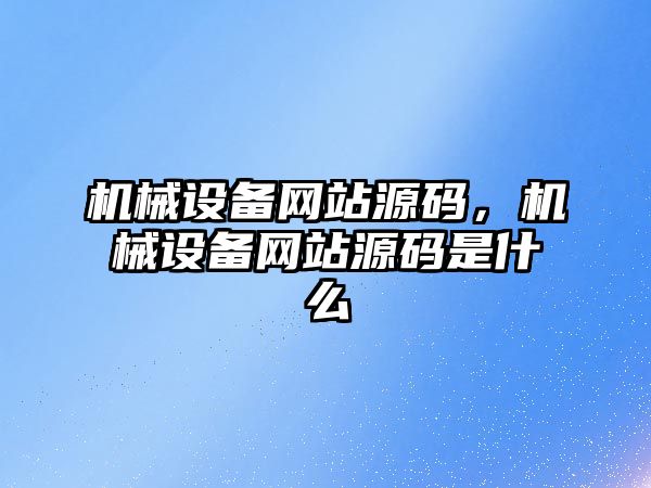 機械設備網(wǎng)站源碼，機械設備網(wǎng)站源碼是什么