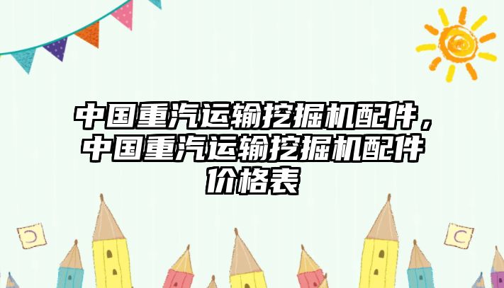 中國重汽運輸挖掘機配件，中國重汽運輸挖掘機配件價格表