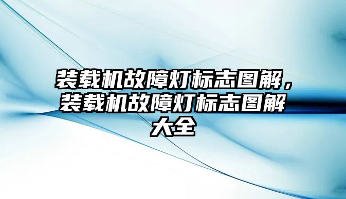 裝載機故障燈標志圖解，裝載機故障燈標志圖解大全