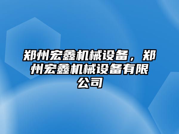 鄭州宏鑫機械設備，鄭州宏鑫機械設備有限公司