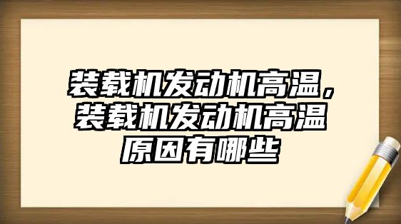 裝載機發(fā)動機高溫，裝載機發(fā)動機高溫原因有哪些