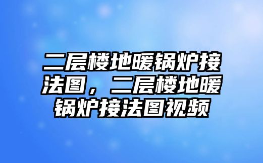 二層樓地暖鍋爐接法圖，二層樓地暖鍋爐接法圖視頻