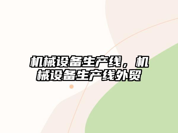 機械設(shè)備生產(chǎn)線，機械設(shè)備生產(chǎn)線外貿(mào)