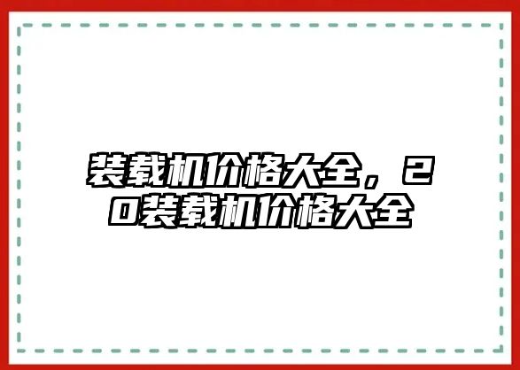 裝載機(jī)價格大全，20裝載機(jī)價格大全