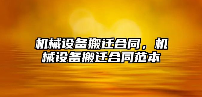 機械設備搬遷合同，機械設備搬遷合同范本