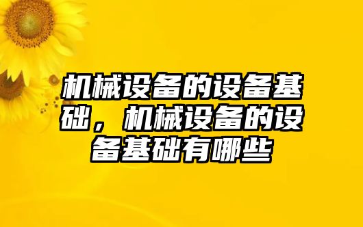 機械設(shè)備的設(shè)備基礎(chǔ)，機械設(shè)備的設(shè)備基礎(chǔ)有哪些