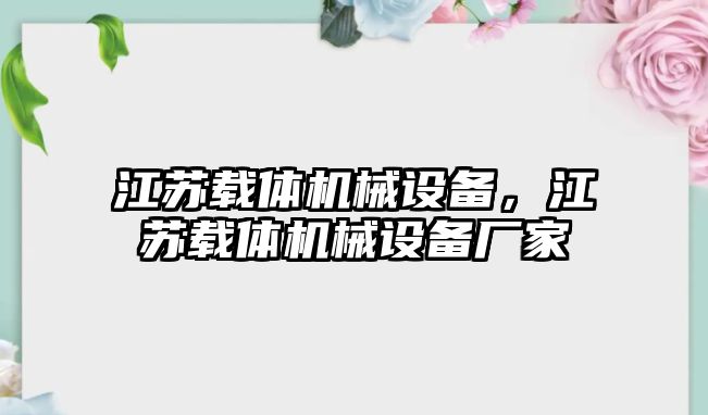 江蘇載體機(jī)械設(shè)備，江蘇載體機(jī)械設(shè)備廠家