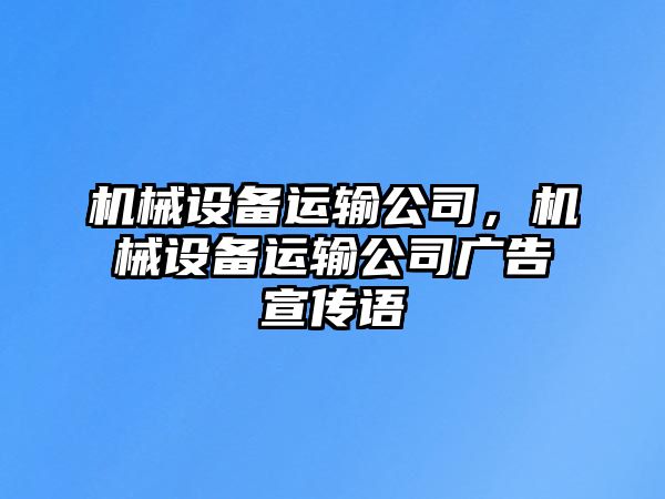 機(jī)械設(shè)備運(yùn)輸公司，機(jī)械設(shè)備運(yùn)輸公司廣告宣傳語