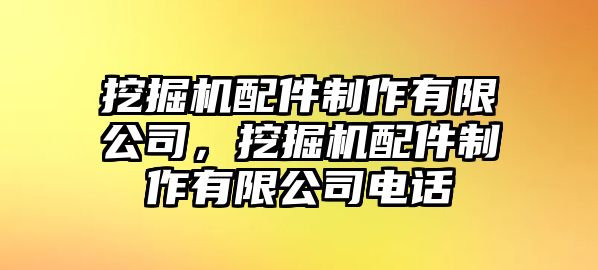 挖掘機配件制作有限公司，挖掘機配件制作有限公司電話