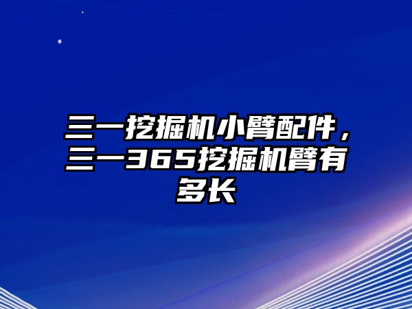 三一挖掘機(jī)小臂配件，三一365挖掘機(jī)臂有多長(zhǎng)