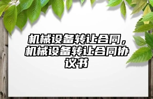 機械設(shè)備轉(zhuǎn)讓合同，機械設(shè)備轉(zhuǎn)讓合同協(xié)議書