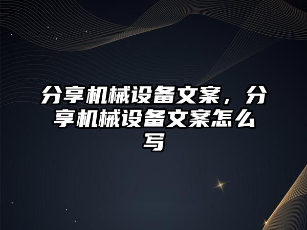 分享機械設(shè)備文案，分享機械設(shè)備文案怎么寫