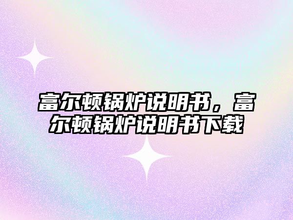 富爾頓鍋爐說(shuō)明書(shū)，富爾頓鍋爐說(shuō)明書(shū)下載