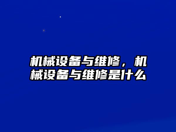 機械設(shè)備與維修，機械設(shè)備與維修是什么