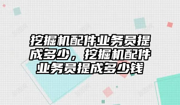 挖掘機(jī)配件業(yè)務(wù)員提成多少，挖掘機(jī)配件業(yè)務(wù)員提成多少錢