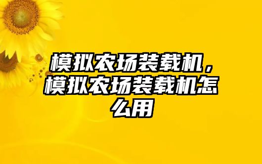 模擬農(nóng)場裝載機，模擬農(nóng)場裝載機怎么用