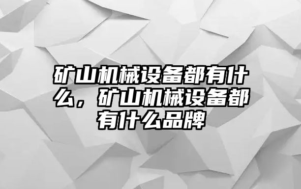 礦山機械設(shè)備都有什么，礦山機械設(shè)備都有什么品牌