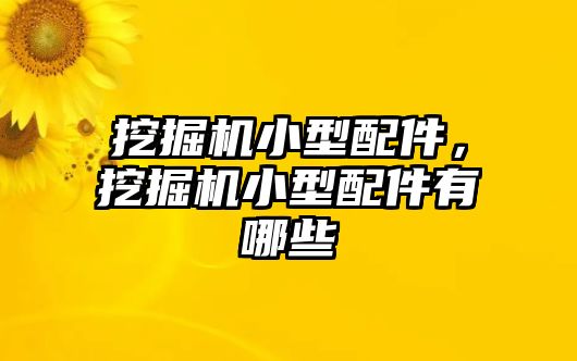 挖掘機小型配件，挖掘機小型配件有哪些