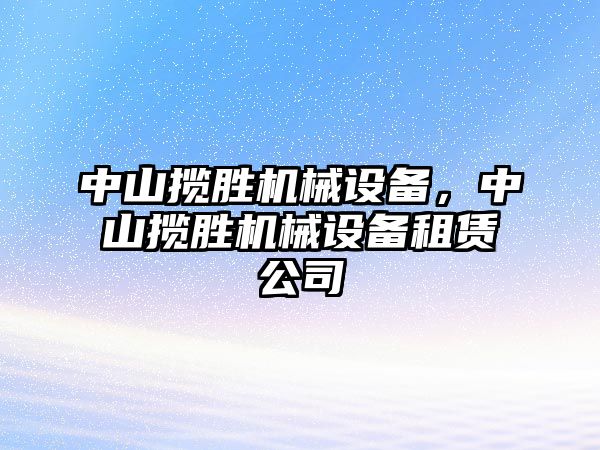 中山攬勝機(jī)械設(shè)備，中山攬勝機(jī)械設(shè)備租賃公司